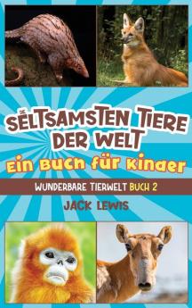 Die Seltsamsten Tiere Der Welt Ein Buch Für Kinder: Überraschende Fotos Und Kuriose Fakten Zu Den Seltsamsten Tieren Der Erde! (Wunderbare Tierwelt) (German Edition)