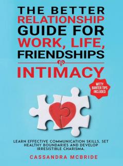 The Better Relationship Guide for Work Life Friendships and Intimacy