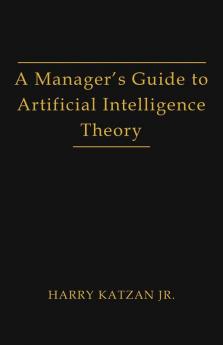 A Manager's Guide to Artificial Intelligence Theory