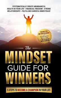 The Mindset Guide for Winners - 5 Steps to Become a Champion in Your Life