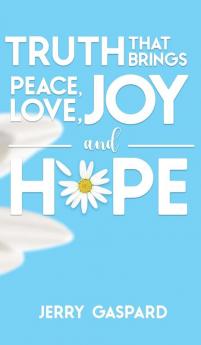 Truth that brings Peace Love Joy and Hope