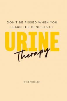 Don't Be Pissed When You Learn The Benefits Of Urine Therapy