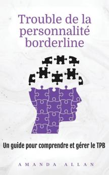 Trouble De La Personnalité Borderline: Un Guide Pour Comprendre Et Gérer Le Tpb (French Edition)