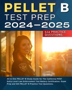 PELLET B Test Prep 2024-2025: All In One PELLET B Study Guide for The California POST Entry-Level Law Enforcement Test Battery Certification. Exam Prep and 524 PELLET B Practice Test Questions.