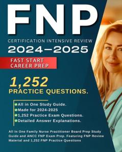 FNP Certification Intensive Review 2024-2025: All In One Family Nurse Practitioner Board Prep Study Guide and ANCC FNP Exam Prep. Featuring FNP Review Material and 1252 FNP Practice Questions