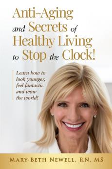 Anti-Aging and Secrets of Healthy Living to Stop the Clock!