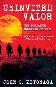 Uninvited Valor--The Forsaken Soldiers of WWII