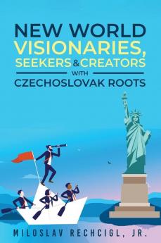 New World Visionaries Seekers and Creators with Czechoslovak Roots