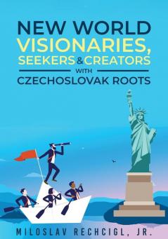 New World Visionaries Seekers and Creators with Czechoslovak Roots
