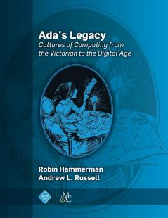 Ada's Legacy: Cultures of Computing from the Victorian to the Digital Age (ACM Books)