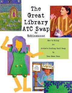 The Great Library ATC Swap: How To Bring An Artitst's Trading Card Swap To Your Home Town: 1 (Revised Edition)