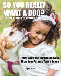 So You Really Want a Dog?: A Kid's Guide to Getting a Dog