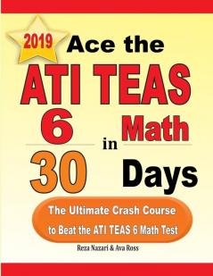 Ace the ATI TEAS 6 Math in 30 Days: The Ultimate Crash Course to Beat the ATI TEAS 6 Math Test