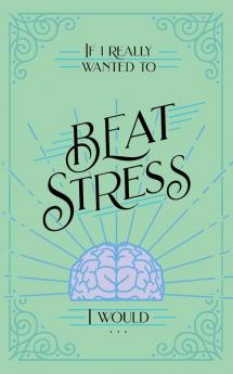 If I Really Wanted to Beat Stress I Would...