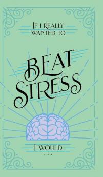 If I Really Wanted to Beat Stress I Would...