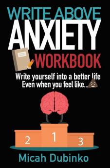 Write Above Anxiety Workbook: Write yourself into a better life Even when you feel like... (Writing Through the Fog)