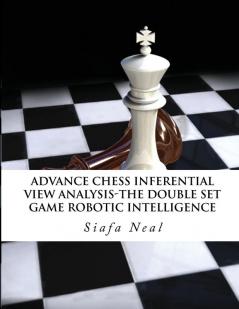 Advance Chess - Inferential View Analysis of the Double Set Game (D.2.30) Robotic Intelligence Possibilities.: The Double Set Game - Book 2 Vol. 2