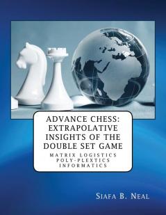 Advance Chess: Extrapolative Insights of the Double Set Game: Matrix Logistics Poly-plextics Informatics (D.4.2.11) Book 2 Vol. 4.