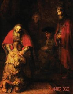 Rembrandt Planner 2021: The Return of the Prodigal Son - Artsy Daily Organizer: January - December - Beautiful Large Dutch Master Painting with ... - For School Office Meetings Work