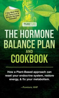 Hormone Balance Plan and Cookbook; How a Plant-Based approach can reset your endocrine system restore energy and fix your metabolism