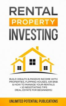 Rental Property Investing: Build Wealth & Passive Income With Properties Flipping Houses Air BnB & How To Manage Your Rentals + 10 Negotiation Tips (Real Estate For Beginners)