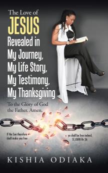 The Love of Jesus Revealed in My Journey My Life Story My Testimony My Thanksgiving