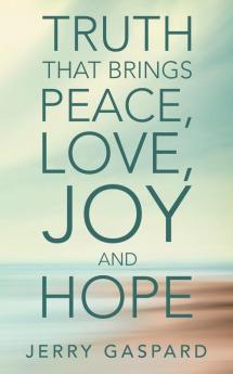 Truth That Brings Peace Love Joy and Hope