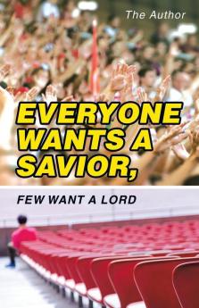 Everyone Wants a Savior Few Want a Lord