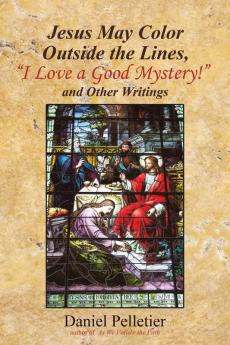 Jesus May Color Outside the Lines I Love a Good Mystery! and Other Writings