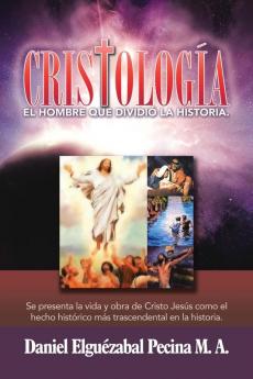 Cristología: El Hombre Que Dividió La Historia. (Spanish Edition)