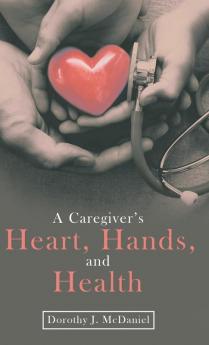 A Caregiver's Heart Hands and Health