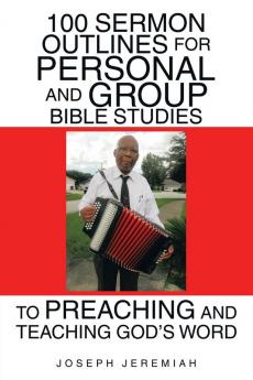 100 Sermon Outlines  for Personal and Group Bible Studies  to Preaching and Teaching God's Word