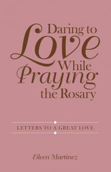 Daring to Love While Praying the Rosary