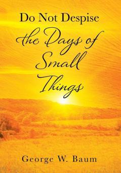 Do Not Despise the Days of Small Things