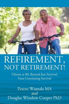 Refirement Not Retirement! Vibrant at 80 Beyond Just Survival Your Continuing Survival