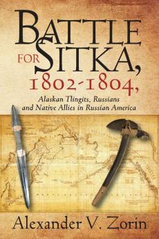 Battle for Sitka1802 -1804 Alaskan Tlingits Russians and Native Allies in Russian America