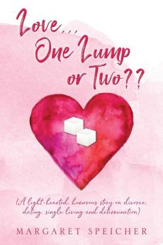 Love...  One Lump or Two?? (A light-hearted humorous story on divorce dating single living and determination)