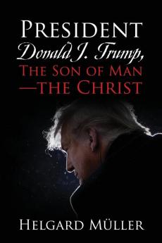 President Donald J. Trump The Son of Man - The Christ