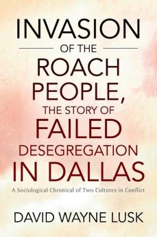 Invasion of the Roach People The Story of Failed Desegregation in Dallas