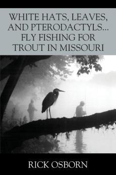 White Hats Leaves and Pterodactyls...Fly Fishing for Trout in Missouri