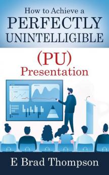 How to Achieve a  PERFECTLY UNINTELLIGIBLE (PU) Presentation