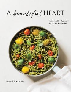 A Beautiful Heart Cookbook: Heart-Healthy Recipes for a Long Happy Life