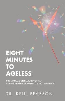 Eight Minutes to Ageless: The Manual on Maturing That You've Never Read-But It's Not Too Late