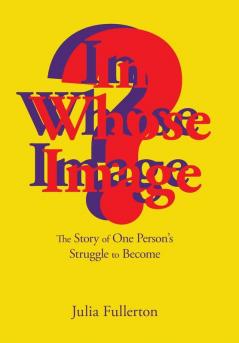 In Whose Image?: The Story of One Person's Struggle to Become