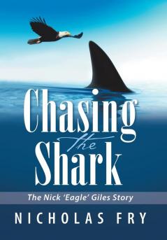 Chasing the Shark: The Nick 'Eagle' Giles Story