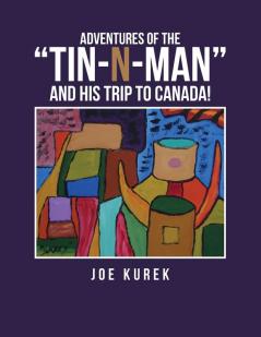 Adventures of the Tin-N-Man and His Trip to Canada!