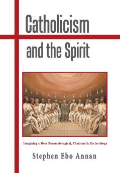 Catholicism and the Spirit: Imagining a More Pneumatological Charismatic Ecclesiology