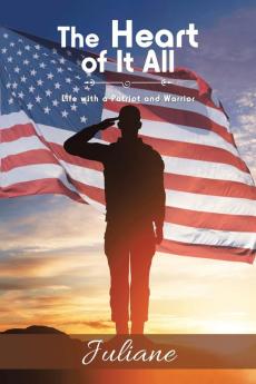 The Heart of It All: Life with a Patriot and Warrior