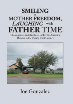 Smiling at Mother Freedom Laughing with Father Time: Chasing Kites and Rainbows in the '50S Catching Dreams in the Twenty-First Century