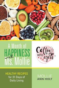 A Month of Happiness with Ms. Mollie: Healthy Recipes for 31 Days of Daily Living